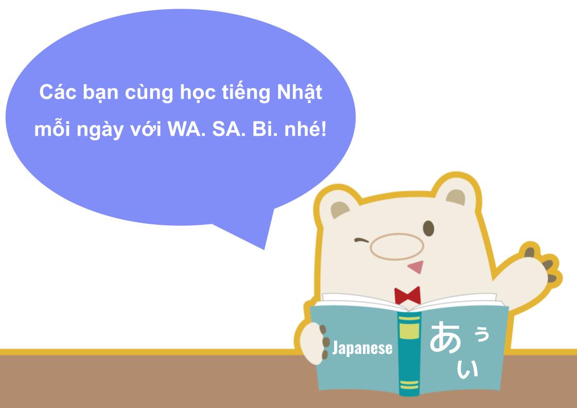 Các bạn cùng học tiếng Nhật mỗi ngày với WA. SA. Bi. nhé!